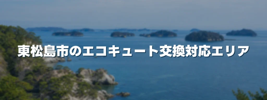 東松島市のエコキュート交換対応エリア