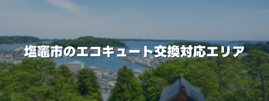 塩竈市のエコキュート交換対応エリア