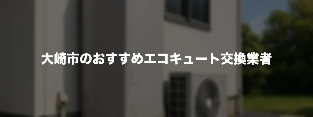大崎市のおすすめエコキュート交換業者 大崎市のおすすめエコキュート交換業者